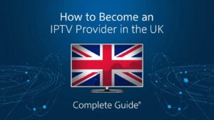 How to Become an IPTV Provider in the UK (2026 Complete Guide)