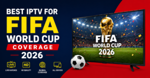 Best IPTV for FIFA World Cup Coverage 2026